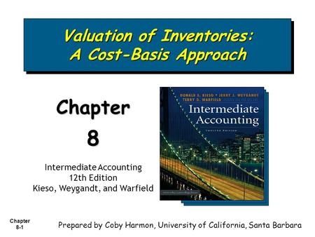 Chapter 8-1 Valuation of Inventories: A Cost-Basis Approach Chapter8 Intermediate Accounting 12th Edition Kieso, Weygandt, and Warfield Prepared by Coby.