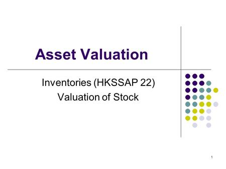 1 Asset Valuation Inventories (HKSSAP 22) Valuation of Stock.