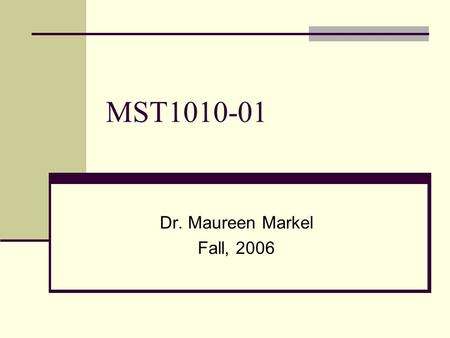 MST1010-01 Dr. Maureen Markel Fall, 2006. Day One Math – estimation, sampling, uncertainty Science – observation, classification Technology – basic Windows.