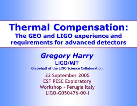 Thermal Compensation: The GEO and LIGO experience and requirements for advanced detectors Gregory Harry LIGO/MIT On behalf of the LIGO Science Collaboration.