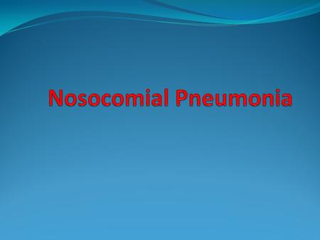 Nosocomial Pneumonia Epidemiology Common hospital-acquired infection Occurs at a rate of approximately 5-10 cases per 1000 hospital admissions Incidence.