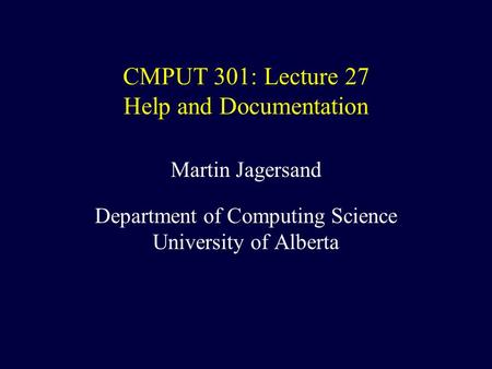 CMPUT 301: Lecture 27 Help and Documentation Martin Jagersand Department of Computing Science University of Alberta.