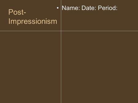 Post- Impressionism Name: Date: Period:. Post- Impressionism Subject is not totally realistic & expresses the emotional state of the artist.