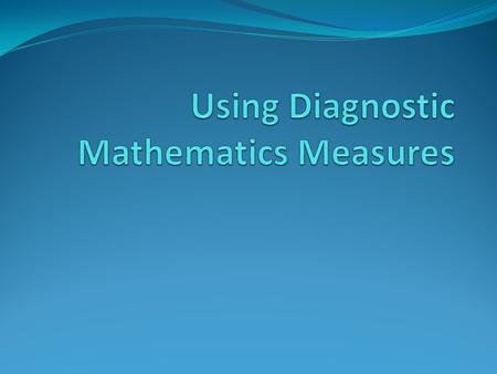 Diagnostics Mathematics Assessments: Main Ideas  Now typically assess the knowledge and skill on the subsets of the 10 standards specified by the National.