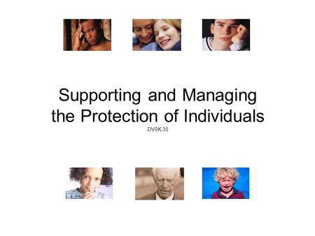 Supporting and Managing the Protection of Individuals DV0K 35.