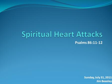 Psalms 86:11-12 Sunday, July 31, 2011 Jim Beasley.