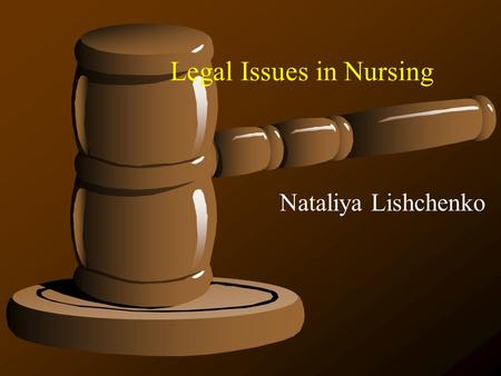 Legal Issues in Nursing Nataliya Lishchenko Terms and Definitions Ethics - standards of conduct. Includes personal behavior and issues of character.