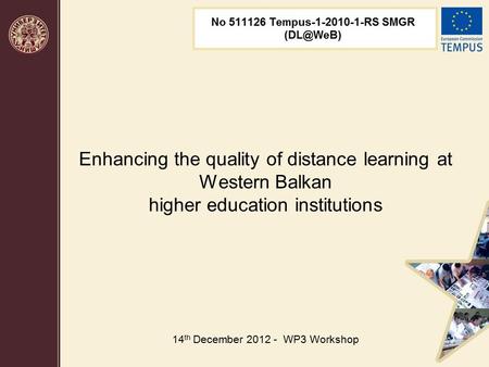 Enhancing the quality of distance learning at Western Balkan higher education institutions 14 th December 2012 - WP3 Workshop.
