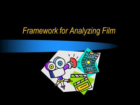 Framework for Analyzing Film. Narrative the story, story line, what the story line is based on; two opposing elements; disruption of an equilibrium and.