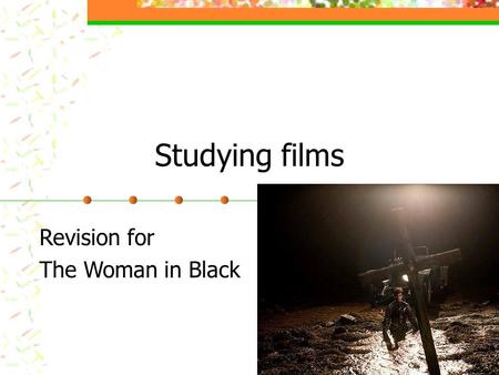 Studying films Revision for The Woman in Black. What makes a film? There are lots of important techniques used to make films interesting to watch. Meaning.