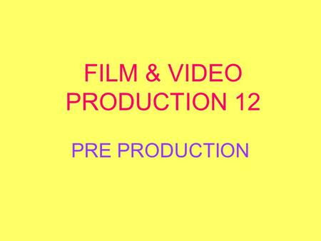 FILM & VIDEO PRODUCTION 12 PRE PRODUCTION. The key to a project's ultimate success is good planning including writing a script, budgeting, casting, finding.