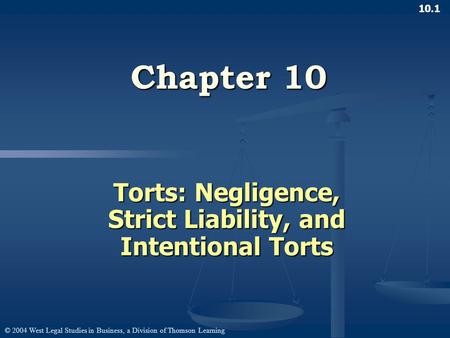 © 2004 West Legal Studies in Business, a Division of Thomson Learning 10.1 Chapter 10 Torts: Negligence, Strict Liability, and Intentional Torts.