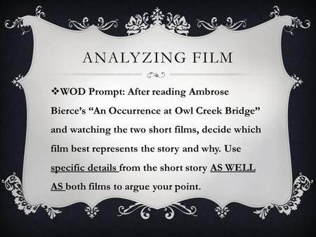 ANALYZING FILM  WOD Prompt: After reading Ambrose Bierce’s “An Occurrence at Owl Creek Bridge” and watching the two short films, decide which film best.