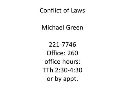 Conflict of Laws Michael Green 221-7746 Office: 260 office hours: TTh 2:30-4:30 or by appt.