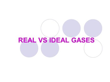 REAL VS IDEAL GASES. Ideal Gases Ideal gas may be defined as a gas which obeys the gas equation (PV=nRT) under all conditions of temperature and pressure;