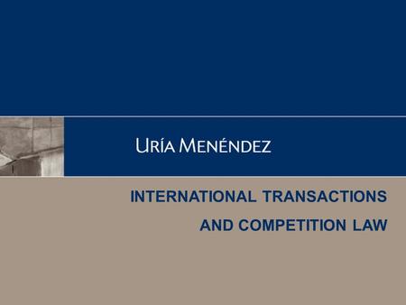 INTERNATIONAL TRANSACTIONS AND COMPETITION LAW. Index 1. Why are competition / antitrust issues important? 2. Merger control 3. Distribution systems 4.