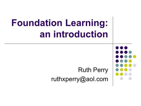 Foundation Learning: an introduction Ruth Perry
