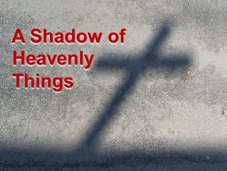 A Shadow of HeavenlyThingsHeavenlyThings. God’s Word Haggai 1:1-6 ESV (page 791 or page 1005) 1 In the second year of Darius the king, in the sixth month,