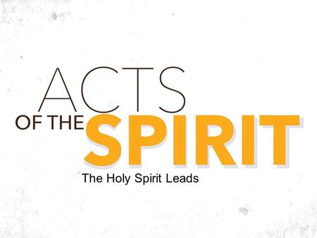 The Holy Spirit Leads. Acts 13:2-3 2 While they were worshiping the Lord and fasting, the Holy Spirit said, “Set apart for me Barnabas and Saul for the.
