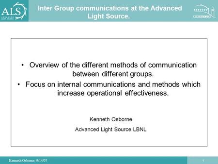 1 Kenneth Osborne, 9/14/07 Inter Group communications at the Advanced Light Source. Overview of the different methods of communication between different.