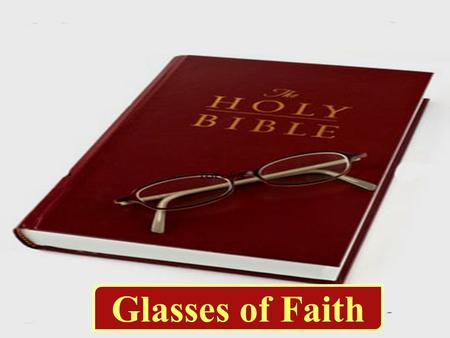 Glasses of Faith. Then He came to Bethsaida; and they brought a blind man to Him, and begged Him to touch him. So He took the blind man by the hand and.