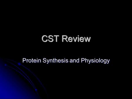 CST Review Protein Synthesis and Physiology. Part I. Protein Synthesis.