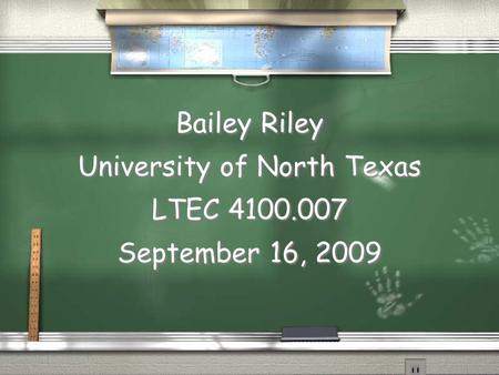 Bailey Riley University of North Texas LTEC 4100.007 September 16, 2009.
