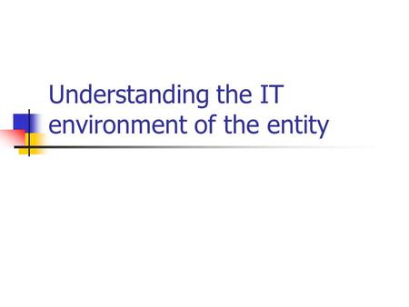 Understanding the IT environment of the entity. Session objectives Defining contours of financial accounting in an IT environment and its characteristics.
