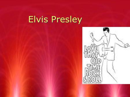 Elvis Presley. Gladys Elvis Vernon Born in Tupelo,Mississippi, on January 8,1935. In a one room house.
