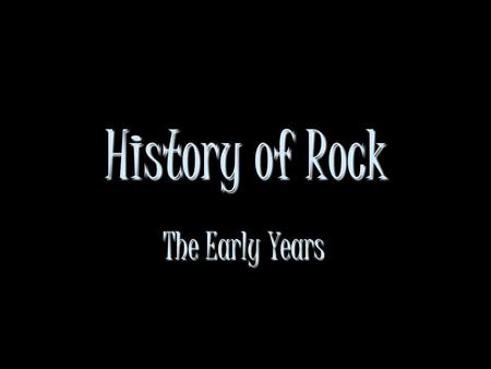 History of Rock The Early Years. The History of Rock Rhythm and Blues, Country, Big Band, Jazz all feed into Rock n’ RollRhythm and Blues, Country, Big.