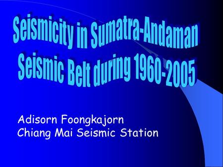 Adisorn Foongkajorn Chiang Mai Seismic Station. Abstract A drop of number of seismicity is a seismic precursor (Bath,1979). During 1960-2005, earthquakes.
