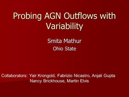 Probing AGN Outflows with Variability Smita Mathur Ohio State Collaborators: Yair Krongold, Fabrizio Nicastro, Anjali Gupta Nancy Brickhouse, Martin Elvis.