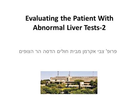 Evaluating the Patient With Abnormal Liver Tests-2 פרופ ' צבי אקרמן מבית חולים הדסה הר הצופים.