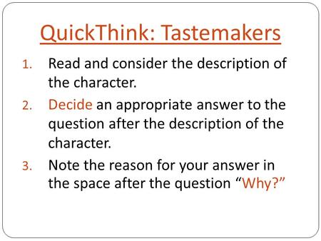 QuickThink: Tastemakers 1. Read and consider the description of the character. 2. Decide an appropriate answer to the question after the description of.