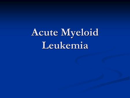 Acute Myeloid Leukemia. Case Presentation 33 yo Filipino male presents with back pain, fevers, weight loss, and general malaise 33 yo Filipino male presents.