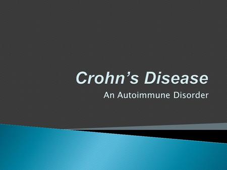 An Autoimmune Disorder  Crohn’s disease is inflammation of the digestive system that results from an abnormal immune response.  A cure has not yet.