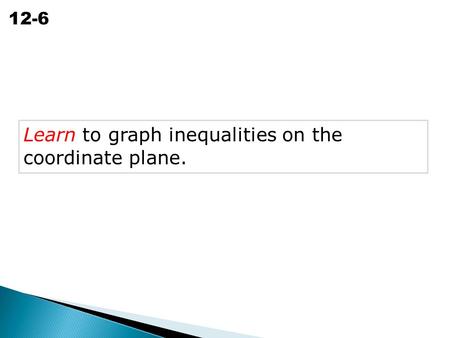 Graphing Inequalities in Two Variables 12-6 Learn to graph inequalities on the coordinate plane.