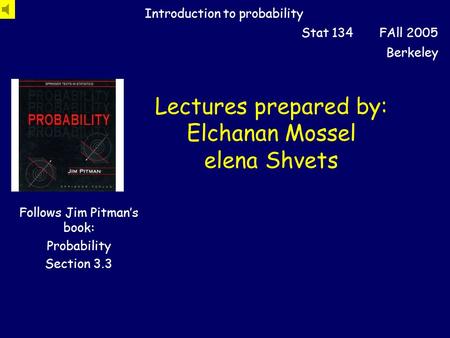 Lectures prepared by: Elchanan Mossel elena Shvets Introduction to probability Stat 134 FAll 2005 Berkeley Follows Jim Pitman’s book: Probability Section.