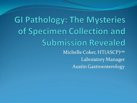 Michelle Coker, HT(ASCP) cm Laboratory Manager Austin Gastroenterology.