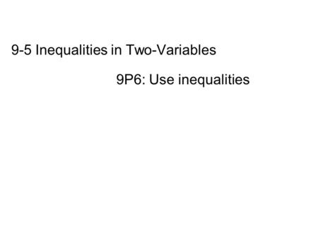 9-5 Inequalities in Two-Variables 9P6: Use inequalities.