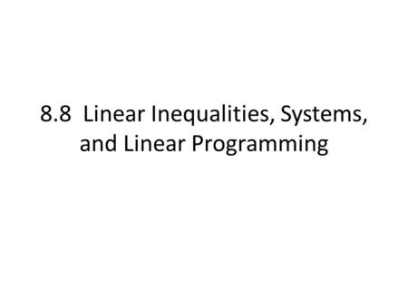 8.8 Linear Inequalities, Systems, and Linear Programming.