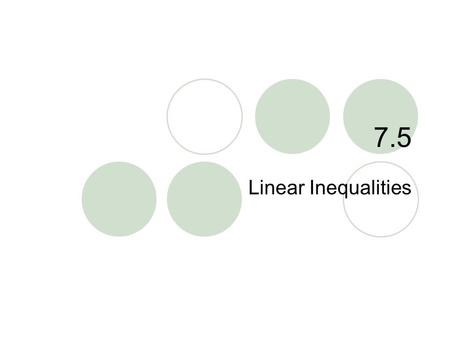 7.5 Linear Inequalities.
