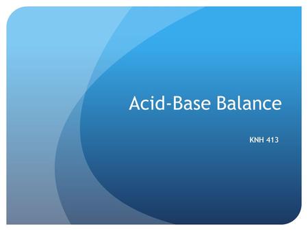 Acid-Base Balance KNH 413. Acid-Base Balance Acids- rise in pH Donate or give up H+ ions Nonvolatile acids or fixed acids Inorganic acids that occur through.