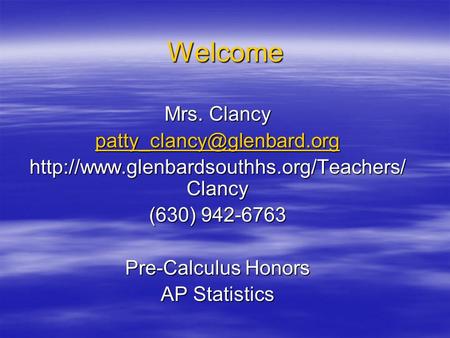 Welcome Mrs. Clancy  Clancy (630) 942-6763 Pre-Calculus Honors AP Statistics.