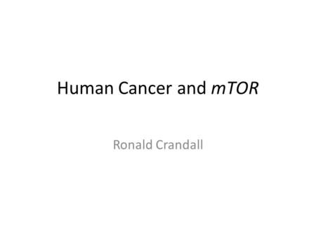 Human Cancer and mTOR Ronald Crandall. Overview Background Hypothesis Experimental Design & Expected Results Conclusion.