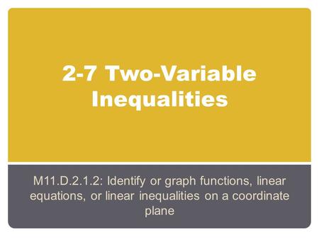 2-7 Two-Variable Inequalities M11.D.2.1.2: Identify or graph functions, linear equations, or linear inequalities on a coordinate plane.