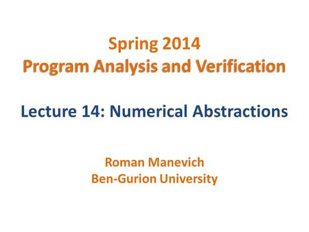 Program Analysis and Verification Spring 2014 Program Analysis and Verification Lecture 14: Numerical Abstractions Roman Manevich Ben-Gurion University.