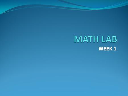WEEK 1. ( a time for more computations ) MATH 070.