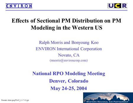 Presents:/slides/greg/PSAT_11-17-03.ppt Effects of Sectional PM Distribution on PM Modeling in the Western US Ralph Morris and Bonyoung Koo ENVIRON International.