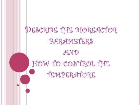 D ESCRIBE THE BIOREACTOR PARAMETERS AND HOW TO CONTROL THE TEMPERATURE.
